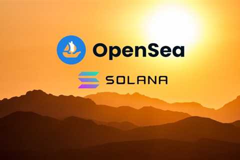 Here’s why Solana could be the face of OpenSea