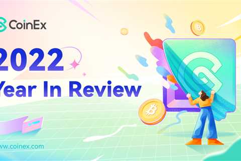 CoinEx 2022 Year in Review: New Slogan, Better Product, and More User-Friendly Services