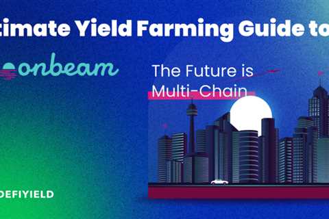 Ultimate Guide to Yield Farming on Moonbeam