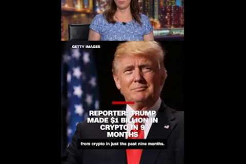 Reporter: Trump made $1 billion in crypto in 9 months